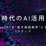 【新時代のAI活用術】ChatGPTを“良き相談相手”にする3ステップ